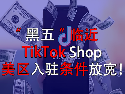 “黑五”臨近，TikTok Shop美區(qū)入駐條件放寬！