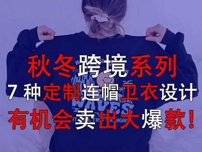 秋冬跨境系列，7種定制連帽衛(wèi)衣設(shè)計(jì)有機(jī)會(huì)賣出大爆款！