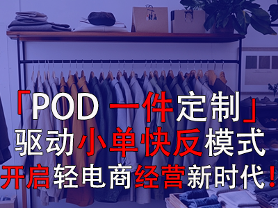 「POD一件定制」驅(qū)動小單快反模式，開啟輕電商經(jīng)營新時代