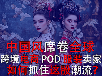 中國風(fēng)席卷全球，跨境電商POD服裝賣家如何抓住這股潮流？