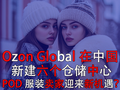 Ozon Global在中國新建六個倉儲中心，POD服裝賣家迎來新機(jī)遇？