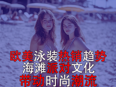 歐美泳裝熱銷趨勢(shì)：海灘派對(duì)文化帶動(dòng)時(shí)尚潮流
