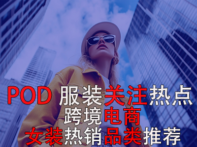 POD服裝關(guān)注熱點(diǎn)：跨境電商女裝熱銷品類推薦
