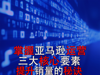 掌握亞馬遜運(yùn)營(yíng)三大核心要素，提升銷量的秘訣