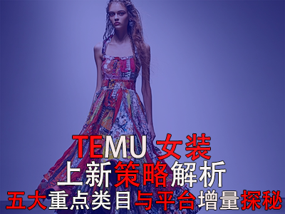 TEMU女裝上新策略解析：五大重點(diǎn)類目與平臺(tái)增量探秘