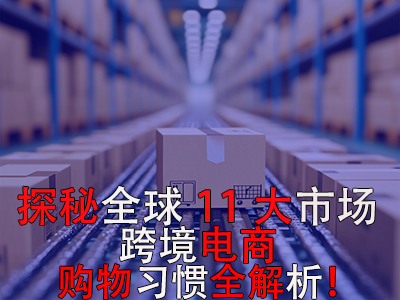 探秘全球11大市場，跨境電商購物習(xí)慣全解析！