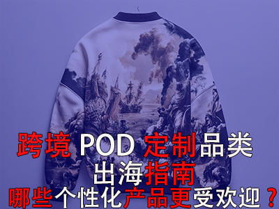 跨境POD定制品類出海指南：哪些個(gè)性化產(chǎn)品更受歡迎？